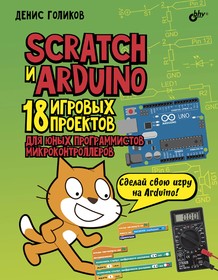 Scratch и Arduino. 18 игровых проектов, Книга Голикова Д., основы программирования на языке Scratch